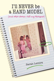 I'll Never Be a Hand Model (And Other Stories I Tell My Therapist) by Sarah Wesley Lemire, 9781949116410