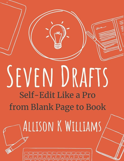 Seven Drafts (Self-Edit Like a Pro from Blank Page to Book) by Allison K Williams, 9781949116458