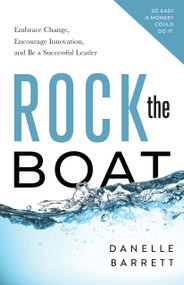 Rock the Boat (Embrace Change, Encourage Innovation, and Be a Successful Leader) by Danelle Barrett, 9781626348523
