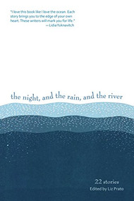 The Night, and the Rain, and the River (22 Stories) by Liz Prato, Clare Carpenter, 9780988265752