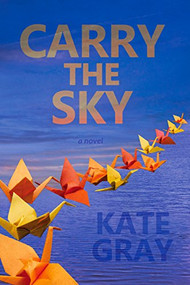 Carry the Sky by Kate Gray, Gigi Little, Jeb Sharp, 9780988265769