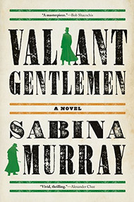 Valiant Gentlemen (A Novel) by Sabina Murray, 9780802127280