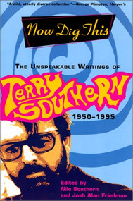 Now Dig This (The Unspeakable Writings of Terry Southern, 1950-1995) by Terry Southern, Nile Southern, Josh Alan Friedman, 9780802138941