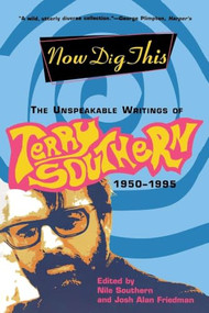 Now Dig This (The Unspeakable Writings of Terry Southern, 1950-1995) by Terry Southern, Nile Southern, Josh Alan Friedman, 9780802138941