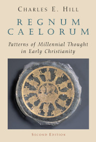Regnum Caelorum (Patterns of Millennial Thought in Early Christianity) by Charles E. Hill, 9780802846341