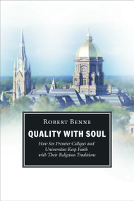 Quality with Soul, How Six Premier Colleges and Universities Keep Faith with Their Religious Traditions by Robert Benne, 9780802847041
