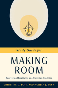 Study Guide for Making Room (Recovering Hospitality as a Christian Tradition) by Christine D. Pohl, Pamela J. Buck, 9780802849892