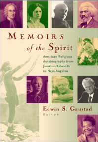 Memoirs of the Spirit (American Religious Autobiography from Jonathan Edwards to Maya Angelou) by Edwin S. Gaustad, 9780802849960