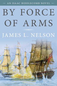 By Force of Arms (An Isaac Biddlecomb Novel) - 9781493056521 by James L. Nelson, 9781493056521