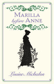 Marilla Before Anne by Louise Michalos, 9781771089289