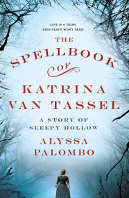 The Spellbook of Katrina Van Tassel (A Story of Sleepy Hollow) by Alyssa Palombo, 9781250127617