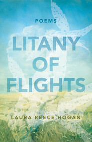 Litany of Flights (Poems) by Laura Reece Hogan, 9781640606104