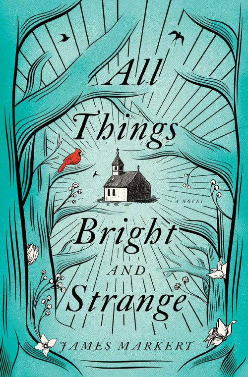 All Things Bright and Strange by James Markert, 9780718090289