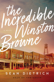 The Incredible Winston Browne (A Novel by “Sean of the South”) by Sean Dietrich, 9780785226406