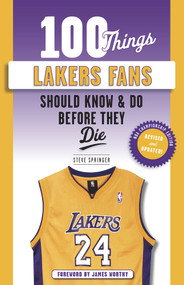 100 Things Lakers Fans Should Know & Do Before They Die - 9781629379012 by Steve Springer, Bill Sharman, Bill Sharman, James Worthy, 9781629379012