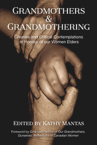 Grandmothers and Grandmothering: Creative and Critical Contemplations in Honour of our Women Elders by Kathy Mantas, 9781772583540