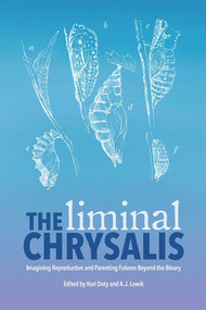 The Liminal Chrysalis: Imagining Reproduction and Parenting Futures Beyond the Binary by H. Kori Doty, A.J. Lowik, 9781772583588