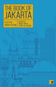 The Book of Jakarta (A City in Short Fiction) by Hanna Fransisca, Teddy W. Kusuma, Sabda Armandio Alif, Ziggy Zesyazeoviennazabrizkie, Cyntha Hariadi, Yusi Avianto Pareanom, Ben Sohib, Dewi Kharisma Michellia, Afrizal Malna, Maesy Ang, Ratri Ninditya, Falissa Putri, 9781912697328