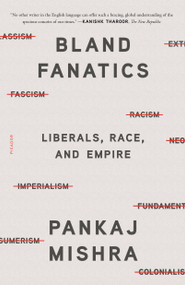 Bland Fanatics (Liberals, Race, and Empire) - 9781250800183 by Pankaj Mishra, 9781250800183