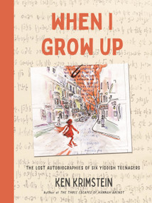 When I Grow Up (The Lost Autobiographies of Six Yiddish Teenagers) by Ken Krimstein, 9781635573701