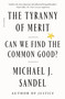 The Tyranny of Merit (Can We Find the Common Good?) by Michael J. Sandel, 9781250800060