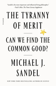 The Tyranny of Merit (Can We Find the Common Good?) by Michael J. Sandel, 9781250800060
