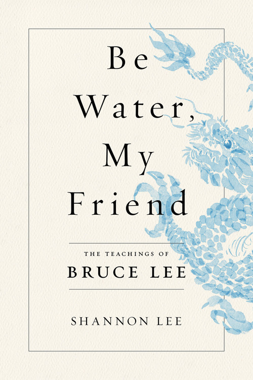 Be Water, My Friend (The Teachings of Bruce Lee) - 9781250206701 by Shannon Lee, 9781250206701