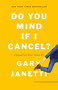 Do You Mind If I Cancel? ((Things That Still Annoy Me)) - 9781250225832 by Gary Janetti, 9781250225832