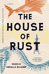 The House of Rust (A Novel) by Khadija Abdalla Bajaber, 9781644450680