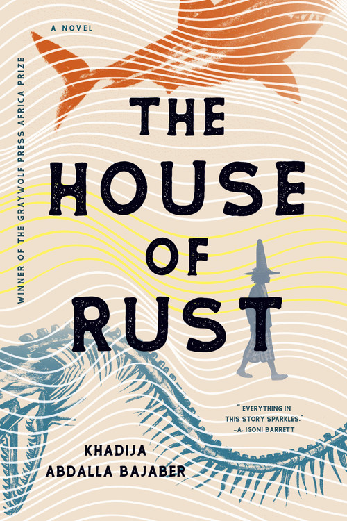 The House of Rust (A Novel) by Khadija Abdalla Bajaber, 9781644450680