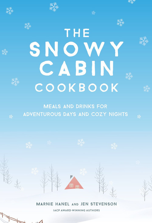 The Snowy Cabin Cookbook (Meals and Drinks for Adventurous Days and Cozy Nights) by Marnie Hanel, Jen Stevenson, 9781579659455