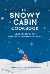 The Snowy Cabin Cookbook (Meals and Drinks for Adventurous Days and Cozy Nights) by Marnie Hanel, Jen Stevenson, 9781579659455