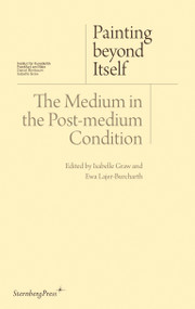 Painting beyond Itself (The Medium in the Post-Medium Condition) by Isabelle Graw, Ewa Lajer-Burcharth, 9783956790072