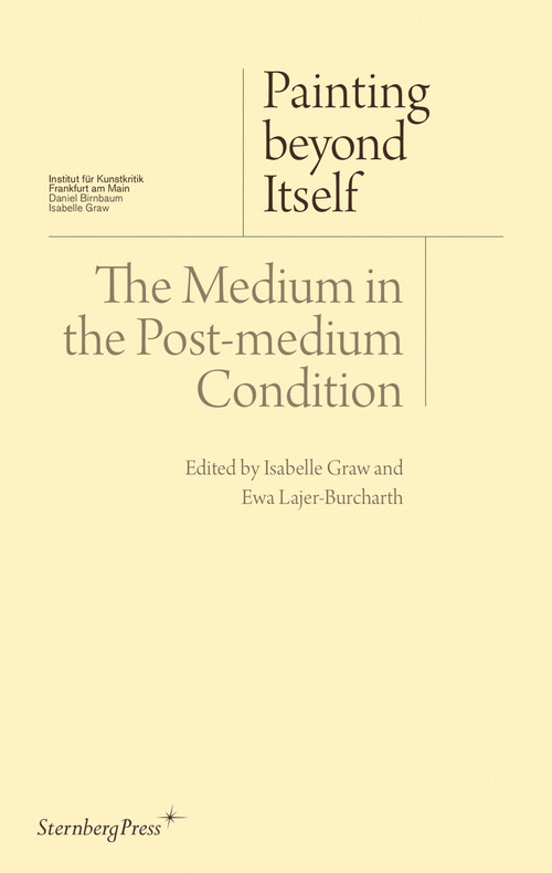 Painting beyond Itself (The Medium in the Post-Medium Condition) by Isabelle Graw, Ewa Lajer-Burcharth, 9783956790072