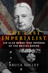 The Last Imperialist (Sir Alan Burns' Epic Defense of the British Empire) by Bruce Gilley, 9781684512171