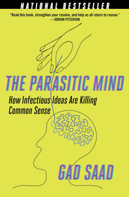 The Parasitic Mind (How Infectious Ideas Are Killing Common Sense) - 9781684512294 by Gad Saad, 9781684512294