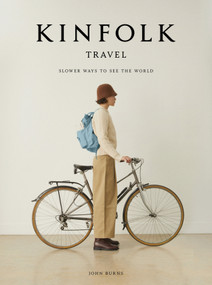 Kinfolk Travel (Slower Ways to See the World) by John Burns, 9781648290749