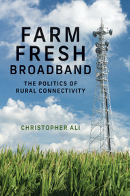 Farm Fresh Broadband (The Politics of Rural Connectivity) by Christopher Ali, 9780262543064