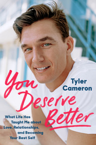 You Deserve Better (What Life Has Taught Me About Love, Relationships, and Becoming Your Best Self) by Tyler Cameron, 9780593183564
