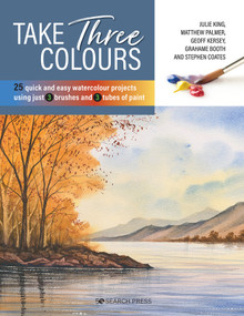 Take Three Colours (25 quick and easy watercolours using 3 brushes and 3 tubes of paint) by Various, 9781782219828
