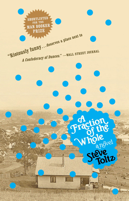 A Fraction of the Whole (A Novel) by Steve Toltz, 9780385521734