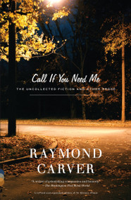 Call If You Need Me (The Uncollected Fiction and Other Prose) by Raymond Carver, 9780375726286