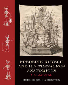 Frederik Ruysch and His Thesaurus Anatomicus (A Morbid Guide) by Joanna Ebenstein, 9780262046039