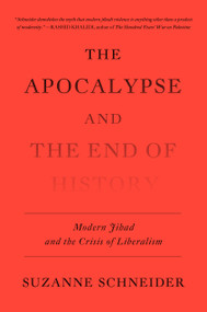 The Apocalypse and the End of History (Modern Jihad and the Crisis of Liberalism) by Suzanne Schneider, 9781839762413