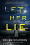 Let Her Lie (A Novel) by Bryan Reardon, 9781643855691