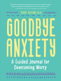 Goodbye, Anxiety (A Guided Journal for Overcoming Worry (A Guided CBT Journal with Prompts for Mental Health, Stress Relief and Self-Care)) by Terri Bacow, PhD, 9781632173904