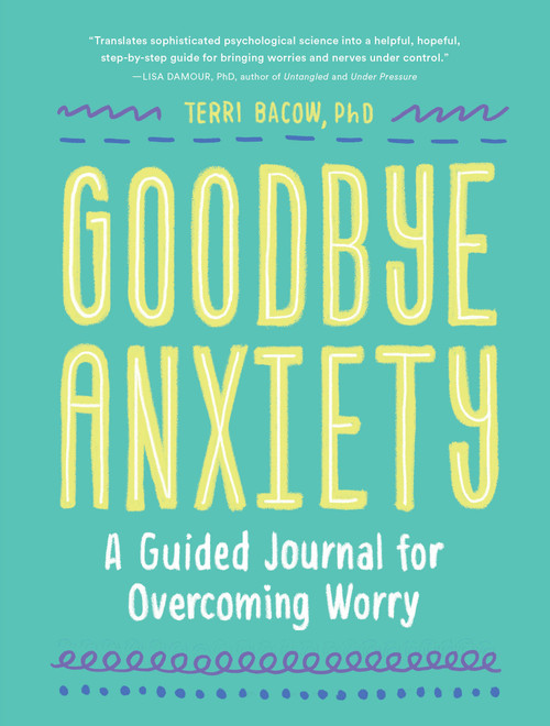 Goodbye, Anxiety (A Guided Journal for Overcoming Worry (A Guided CBT Journal with Prompts for Mental Health, Stress Relief and Self-Care)) by Terri Bacow, PhD, 9781632173904