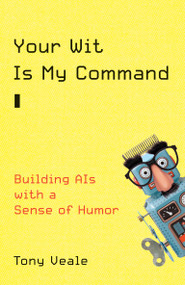 Your Wit Is My Command (Building AIs with a Sense of Humor) by Tony Veale, 9780262045995