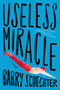 Useless Miracle by Barry Schechter, 9781612197913