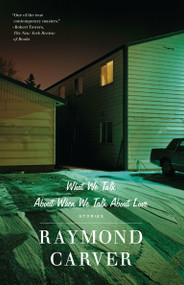 What We Talk About When We Talk About Love (Stories) by Raymond Carver, 9780679723059